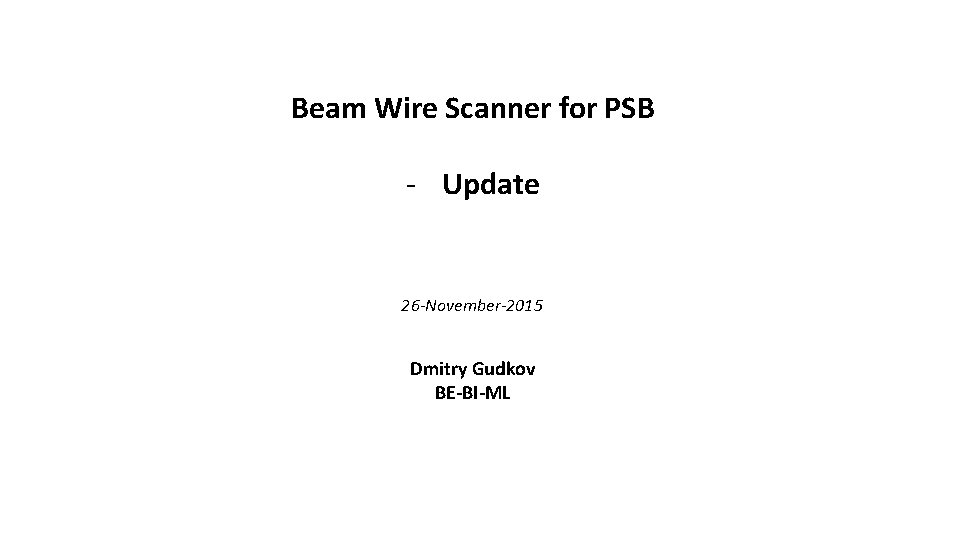 Beam Wire Scanner for PSB - Update 26 -November-2015 Dmitry Gudkov BE-BI-ML 