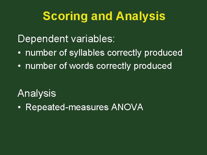Scoring and Analysis Dependent variables: • number of syllables correctly produced • number of