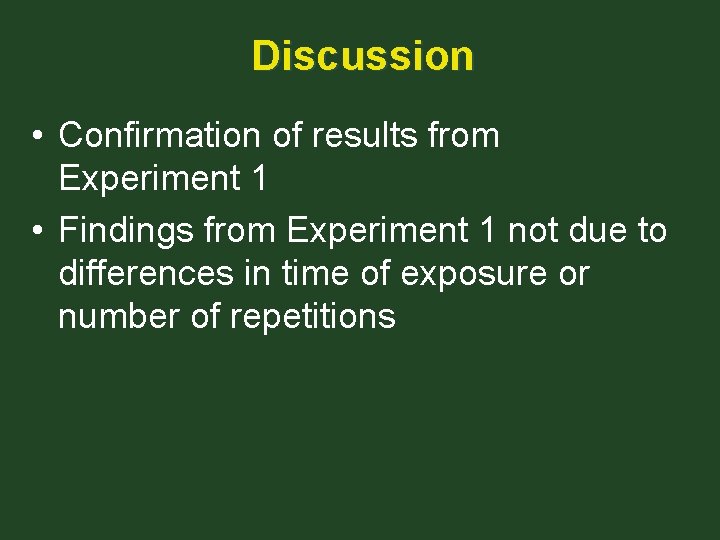 Discussion • Confirmation of results from Experiment 1 • Findings from Experiment 1 not