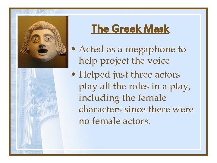 The Greek Mask • Acted as a megaphone to help project the voice •