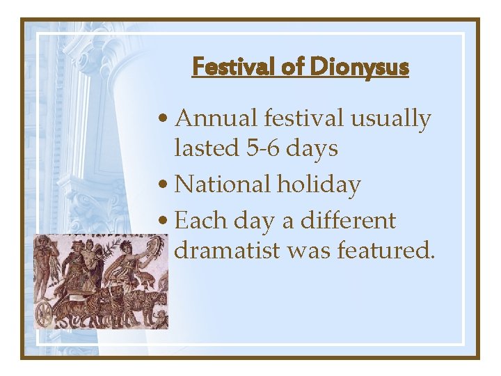 Festival of Dionysus • Annual festival usually lasted 5 -6 days • National holiday