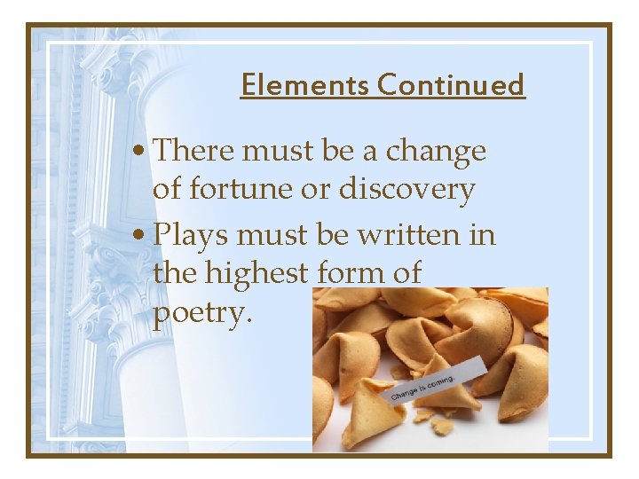 Elements Continued • There must be a change of fortune or discovery • Plays