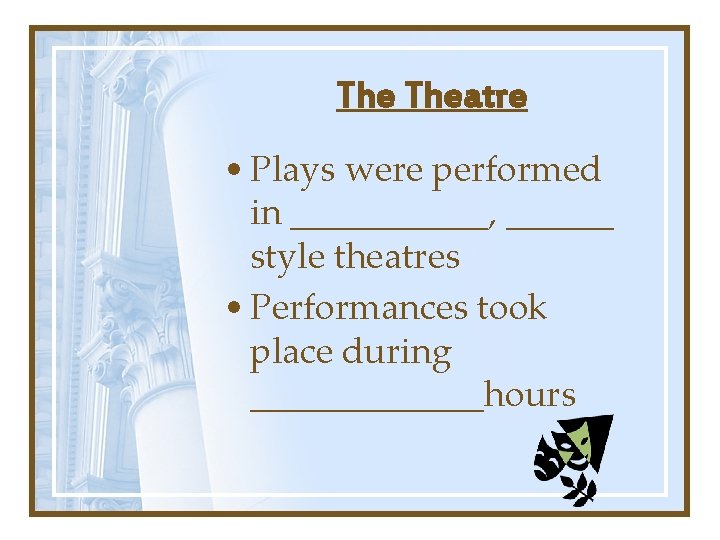 The Theatre • Plays were performed in ______, ______ style theatres • Performances took