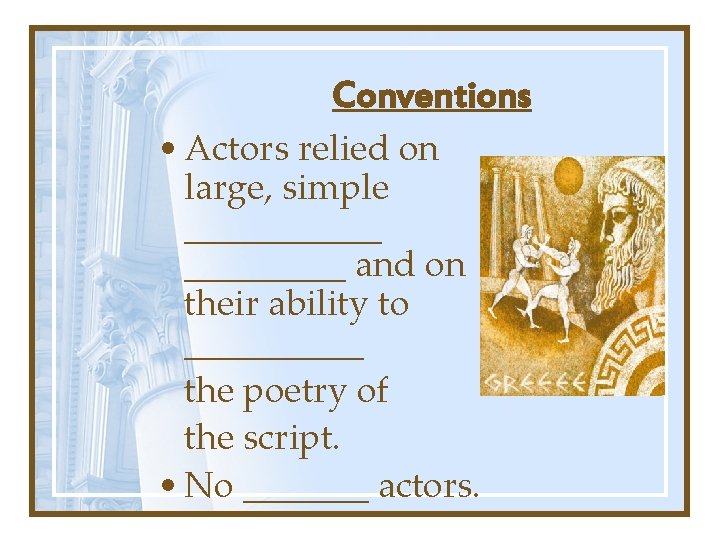 Conventions • Actors relied on large, simple ______ and on their ability to _____