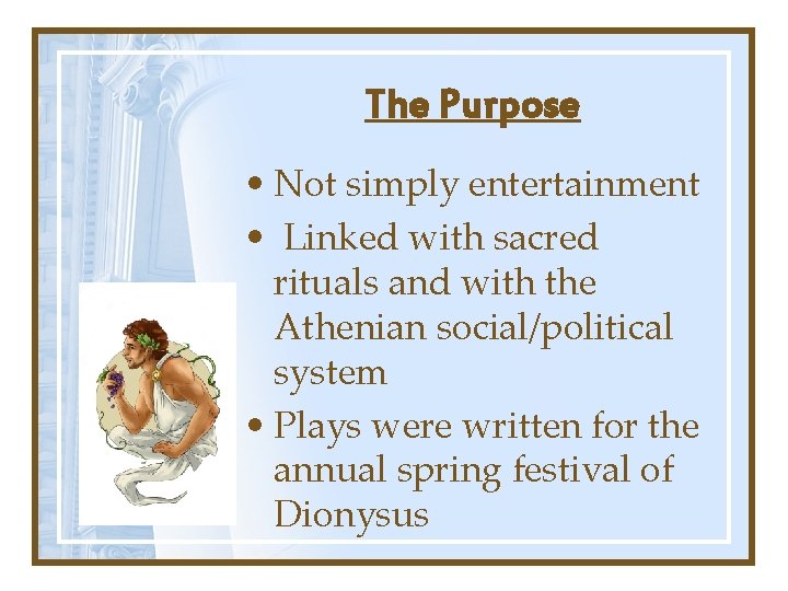 The Purpose • Not simply entertainment • Linked with sacred rituals and with the