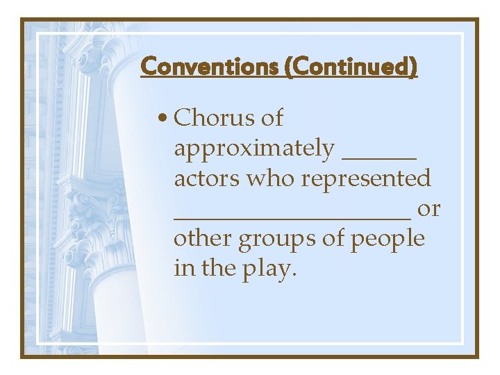 Conventions (Continued) • Chorus of approximately ______ actors who represented __________ or other groups