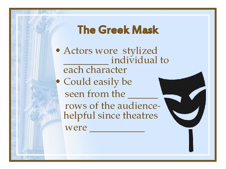 The Greek Mask • Actors wore stylized _____ individual to each character • Could