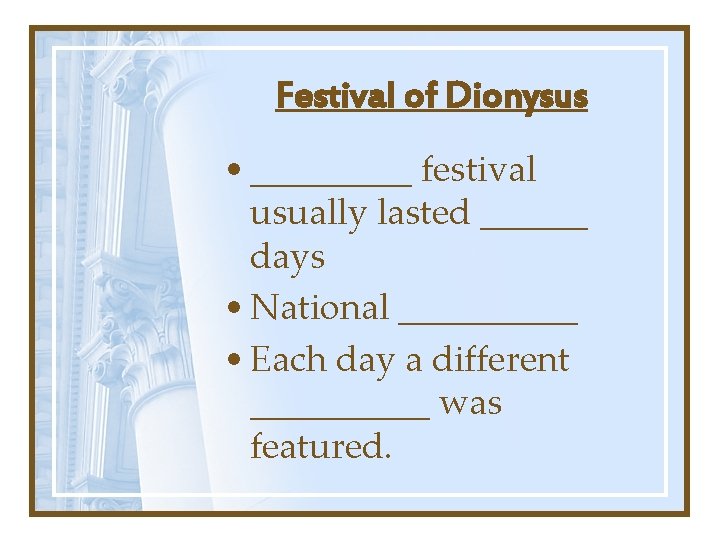 Festival of Dionysus • _____ festival usually lasted ______ days • National _____ •