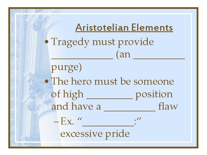 Aristotelian Elements • Tragedy must provide ______ (an _____ purge) • The hero must
