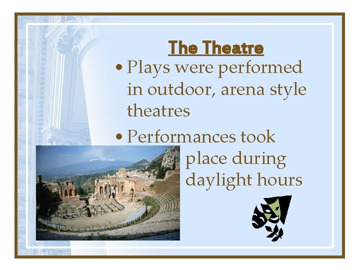 The Theatre • Plays were performed in outdoor, arena style theatres • Performances took