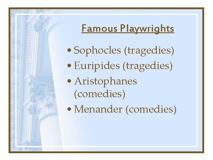 Famous Playwrights • Sophocles (tragedies) • Euripides (tragedies) • Aristophanes (comedies) • Menander (comedies)