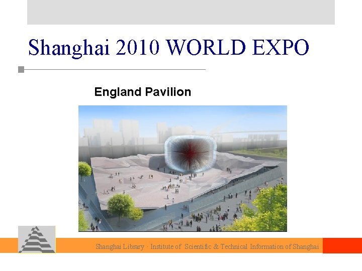 Shanghai 2010 WORLD EXPO England Pavilion Shanghai Library · Institute of Scientific & Technical