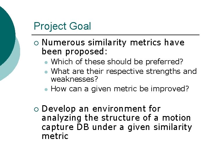 Project Goal ¡ Numerous similarity metrics have been proposed: l l l ¡ Which