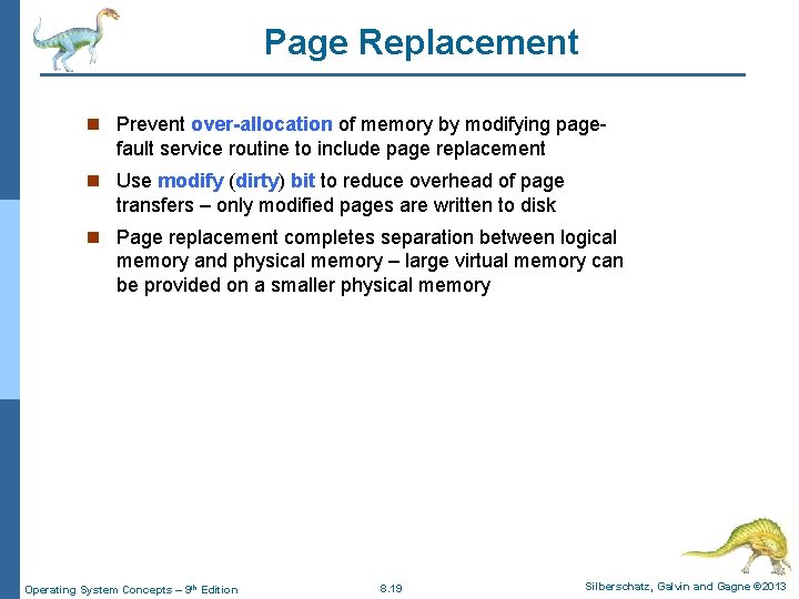 Page Replacement n Prevent over-allocation of memory by modifying page- fault service routine to