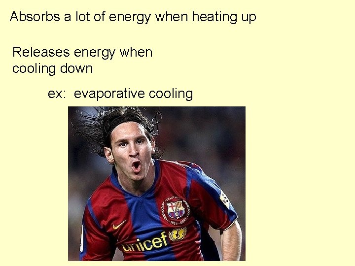 Absorbs a lot of energy when heating up Releases energy when cooling down ex: