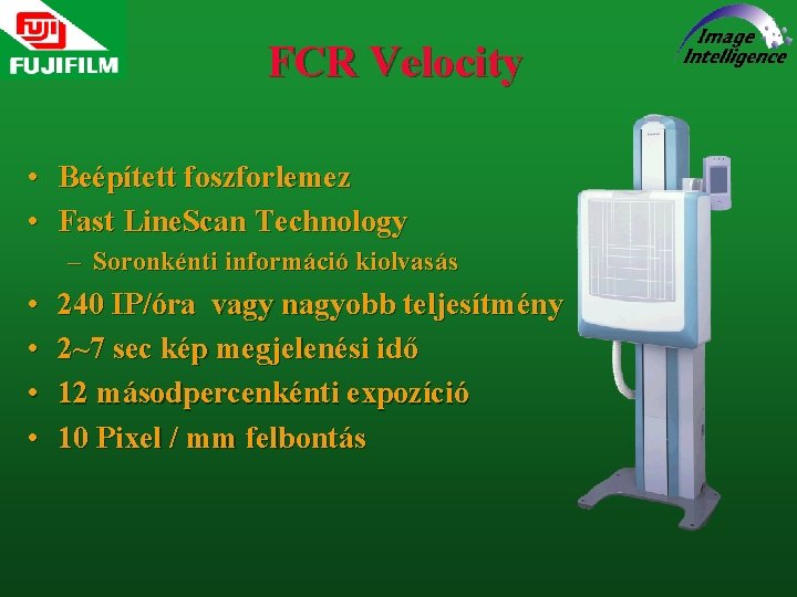 FCR Velocity • Beépített foszforlemez • Fast Line. Scan Technology – Soronkénti információ kiolvasás