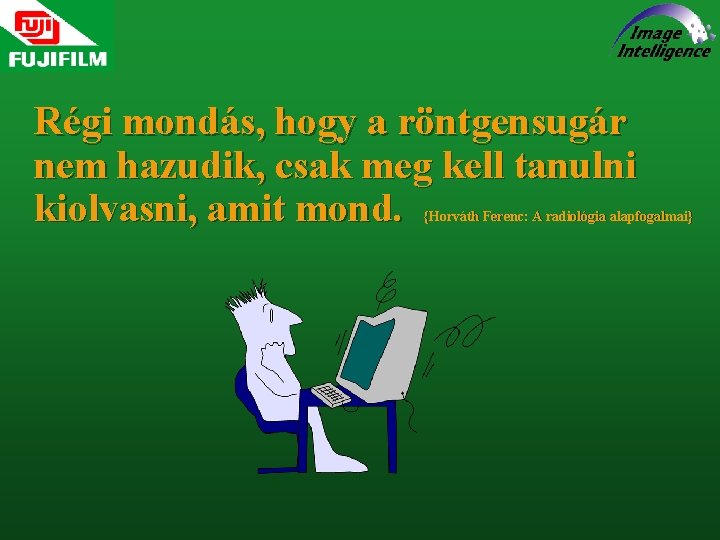 Régi mondás, hogy a röntgensugár nem hazudik, csak meg kell tanulni kiolvasni, amit mond.