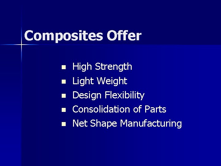 Composites Offer n n n High Strength Light Weight Design Flexibility Consolidation of Parts