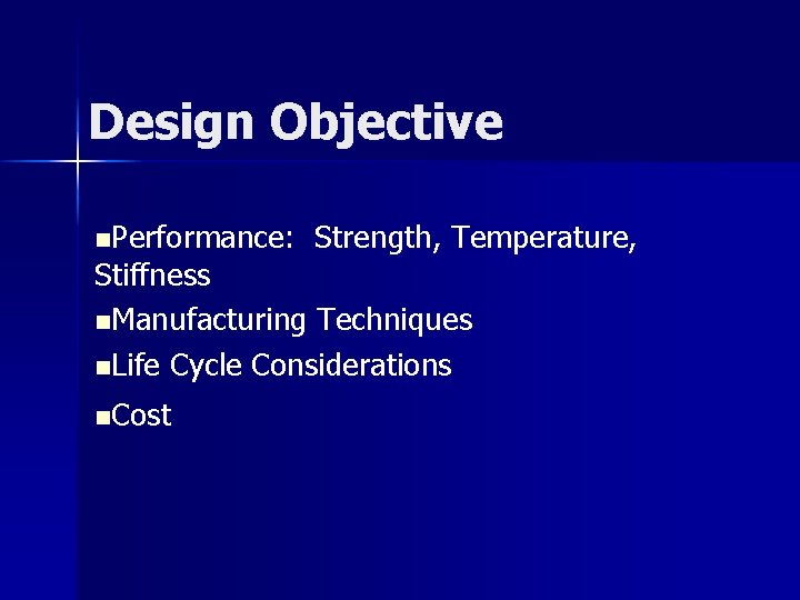 Design Objective n. Performance: Strength, Temperature, Stiffness n. Manufacturing Techniques n. Life Cycle Considerations