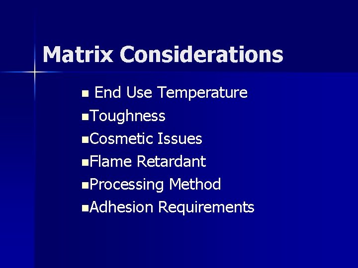 Matrix Considerations n End Use Temperature n. Toughness n. Cosmetic Issues n. Flame Retardant