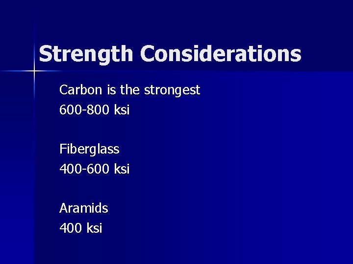 Strength Considerations Carbon is the strongest 600 -800 ksi Fiberglass 400 -600 ksi Aramids