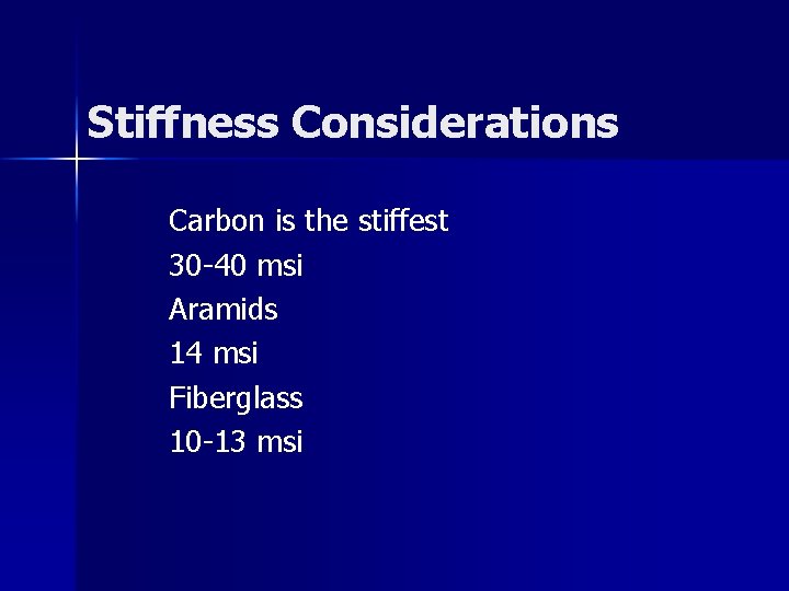 Stiffness Considerations Carbon is the stiffest 30 -40 msi Aramids 14 msi Fiberglass 10