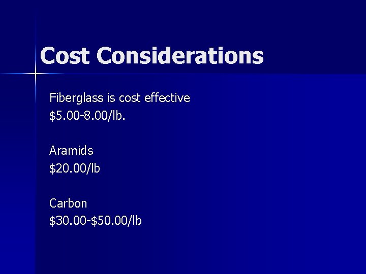 Cost Considerations Fiberglass is cost effective $5. 00 -8. 00/lb. Aramids $20. 00/lb Carbon