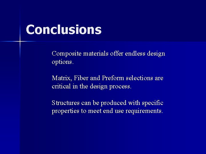 Conclusions Composite materials offer endless design options. Matrix, Fiber and Preform selections are critical