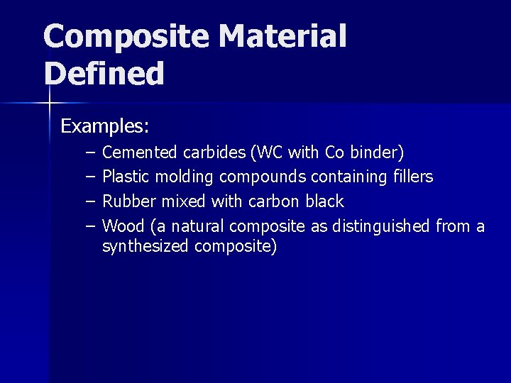 Composite Material Defined Examples: – – Cemented carbides (WC with Co binder) Plastic molding
