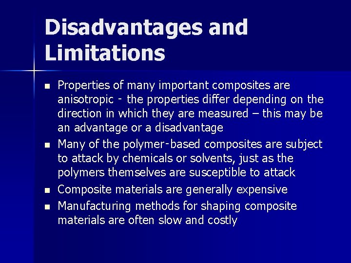 Disadvantages and Limitations n n Properties of many important composites are anisotropic ‑ the