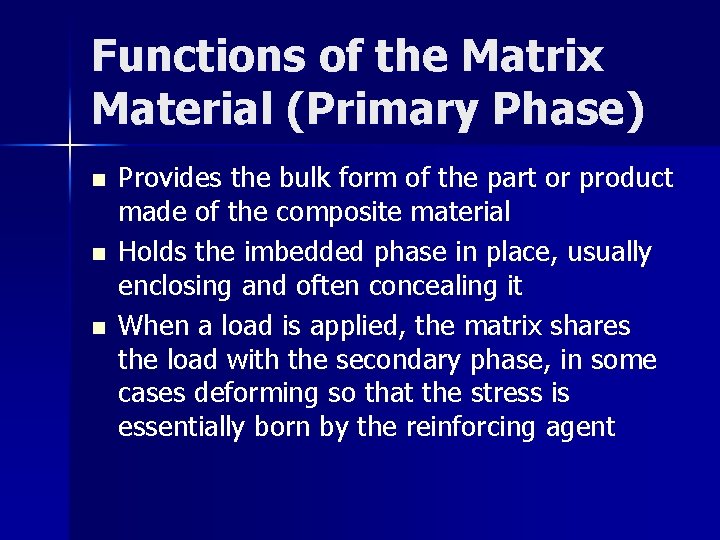 Functions of the Matrix Material (Primary Phase) n n n Provides the bulk form