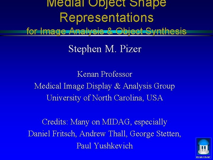 Medial Object Shape Representations for Image Analysis & Object Synthesis Stephen M. Pizer Kenan