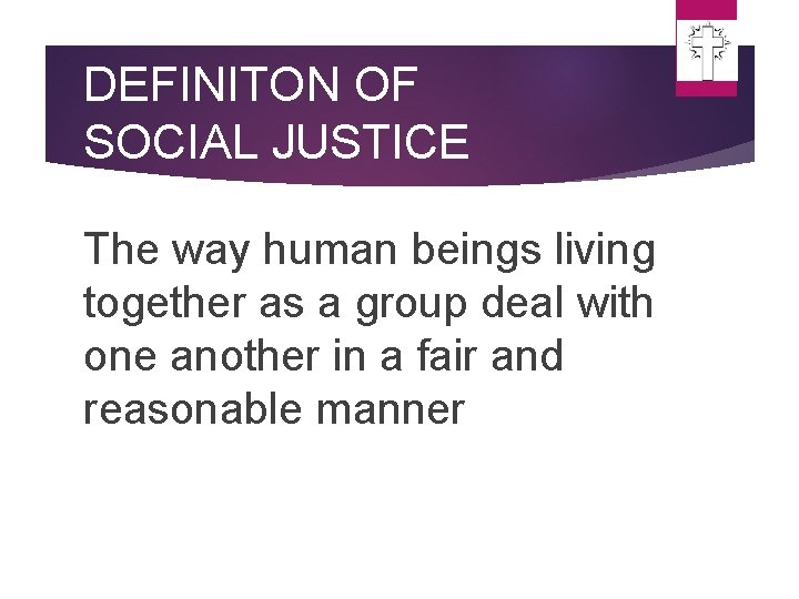 DEFINITON OF SOCIAL JUSTICE The way human beings living together as a group deal DEFINITON OF SOCIAL JUSTICE The way human beings living together as a group deal