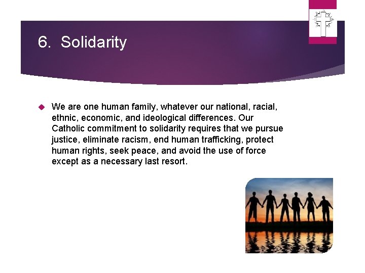 6. Solidarity We are one human family, whatever our national, racial, ethnic, economic, and 6. Solidarity We are one human family, whatever our national, racial, ethnic, economic, and