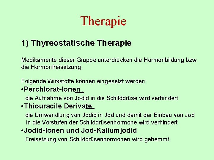 Therapie 1) Thyreostatische Therapie Medikamente dieser Gruppe unterdrücken die Hormonbildung bzw. die Hormonfreisetzung. Folgende