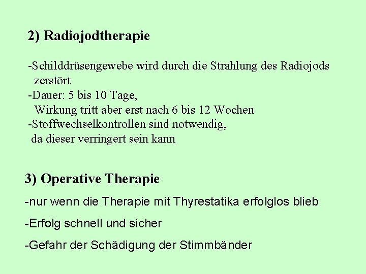 2) Radiojodtherapie -Schilddrüsengewebe wird durch die Strahlung des Radiojods zerstört -Dauer: 5 bis 10