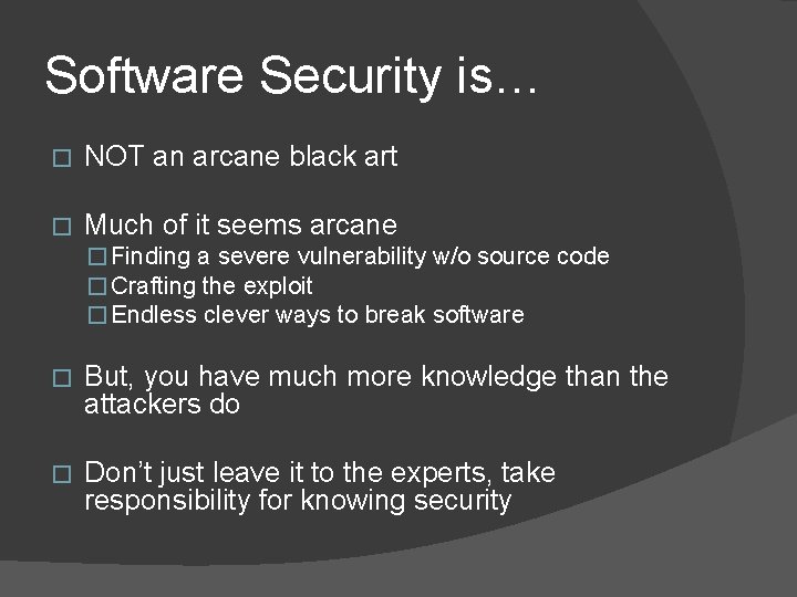 Software Security is… � NOT an arcane black art � Much of it seems