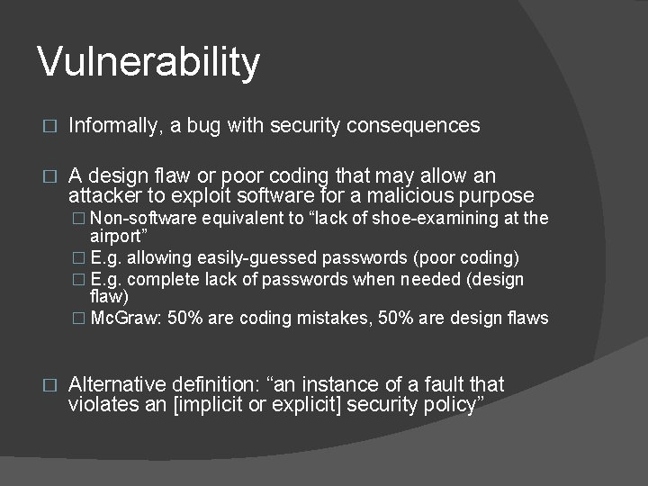 Vulnerability � Informally, a bug with security consequences � A design flaw or poor
