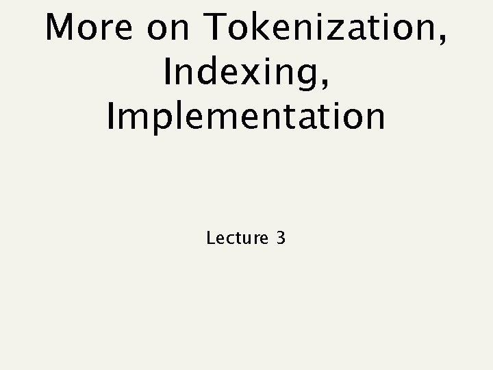 More on Tokenization, Indexing, Implementation Lecture 3 