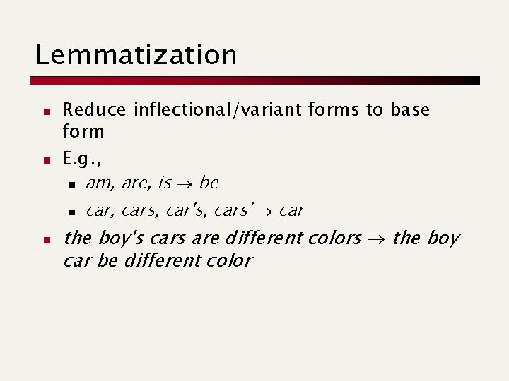 Lemmatization n Reduce inflectional/variant forms to base form E. g. , n am, are,
