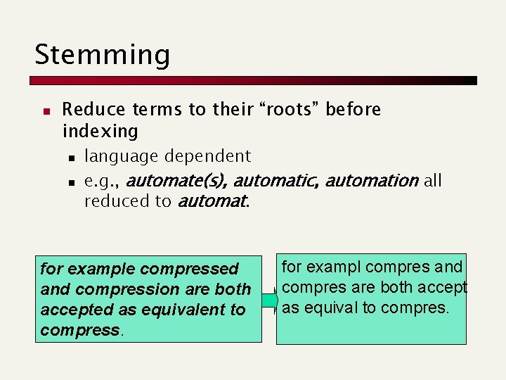 Stemming n Reduce terms to their “roots” before indexing n n language dependent e.