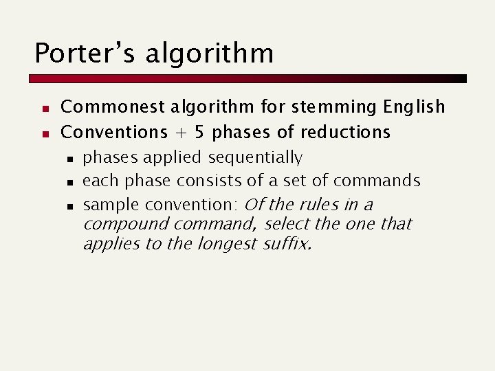 Porter’s algorithm n n Commonest algorithm for stemming English Conventions + 5 phases of