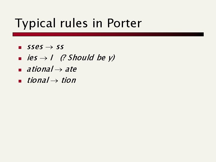 Typical rules in Porter n n sses ss ies I (? Should be y)