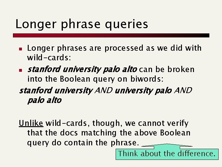 Longer phrase queries n n Longer phrases are processed as we did with wild-cards: