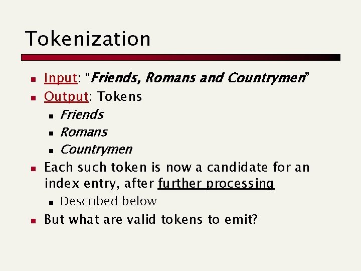 Tokenization n Input: “Friends, Romans and Countrymen” Output: Tokens n Friends n Romans n