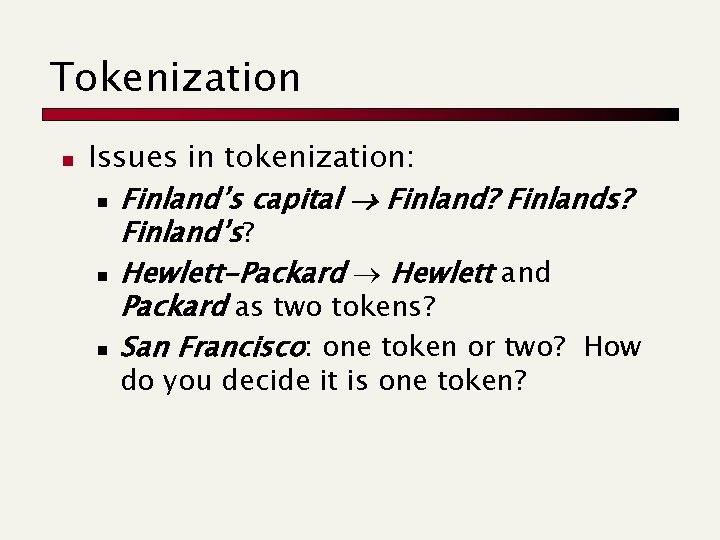 Tokenization n Issues in tokenization: n Finland’s capital Finland? Finlands? Finland’s? n Hewlett-Packard Hewlett