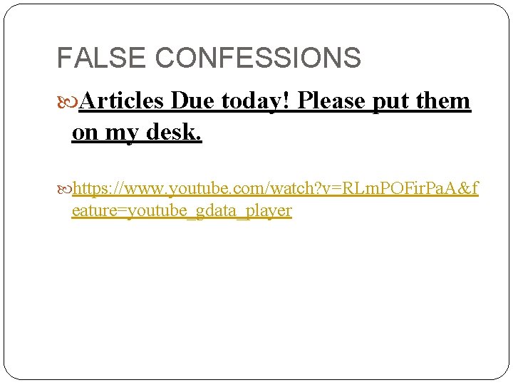 FALSE CONFESSIONS Articles Due today! Please put them on my desk. https: //www. youtube.