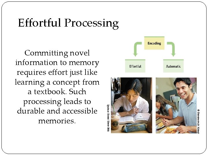 Effortful Processing © Bananastock/ Alamy Spencer Grant/ Photo Edit Committing novel information to memory