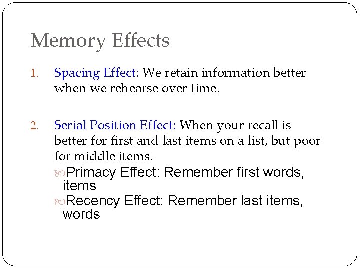 Memory Effects 1. Spacing Effect: We retain information better when we rehearse over time.