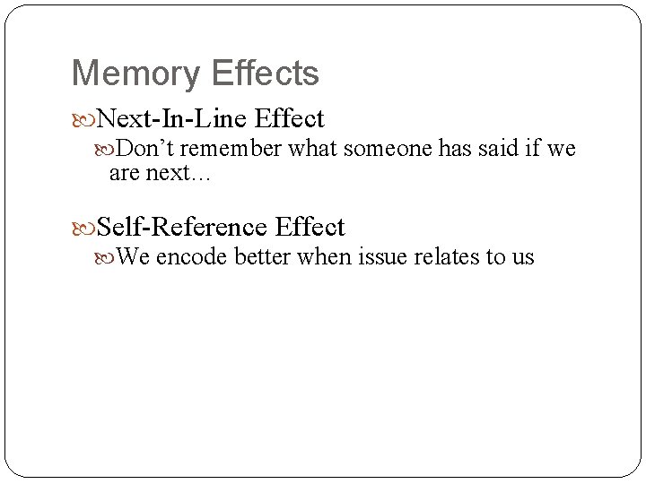 Memory Effects Next-In-Line Effect Don’t remember what someone has said if we are next…